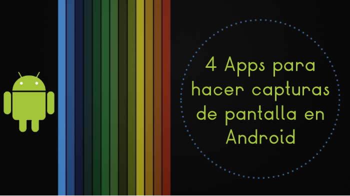 4 Apps para hacer capturas de pantalla en Android