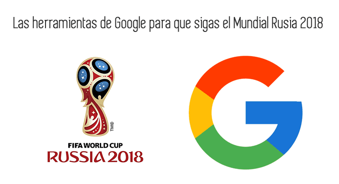 Las herramientas de Google para que sigas el Mundial Rusia 2018