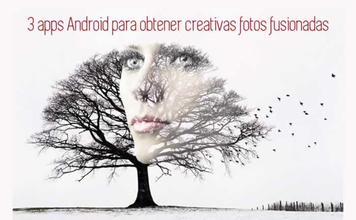 3 apps Android para obtener creativas fotos fusionadas
