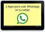 2 Apps para poder usar Whatsapp en tu tablet con Android