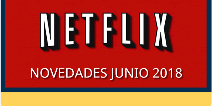 Lo que te espera en Netflix en junio de 2018