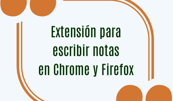 Extensión para escribir notas en Chrome y Firefox