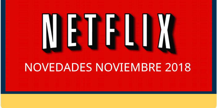 Lo nuevo de Netflix para noviembre 2018
