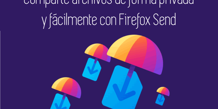 Comparte archivos de forma privada y fácilmente con Firefox Send