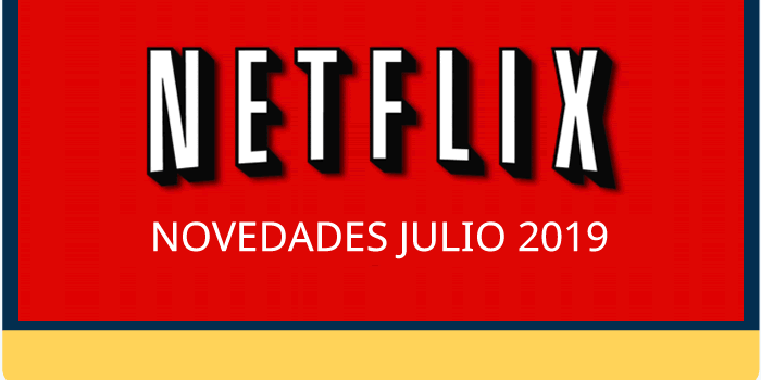 Las novedades de Netflix para julio 2019