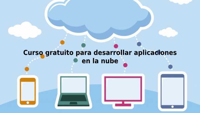 Curso gratuito para desarrollar aplicaciones en la nube