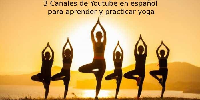 3 Canales de Youtube en español para aprender y practicar yoga