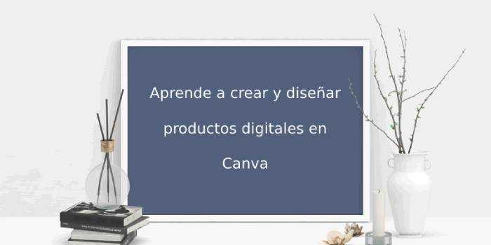 Aprende a crear y diseñar productos digitales en Canva