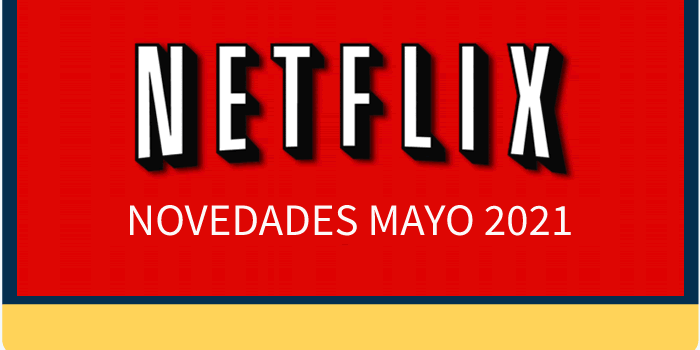 Netflix: Novedades y estrenos para el mes de mayo 2021