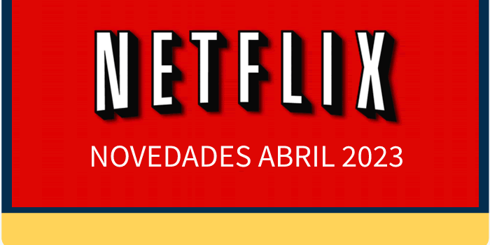 Todas lo nuevo de Netflix para abril 2023