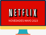 Las novedades de Netflix para el mes de mayo 2023